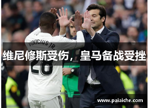 维尼修斯受伤，皇马备战受挫